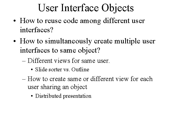 User Interface Objects • How to reuse code among different user interfaces? • How
