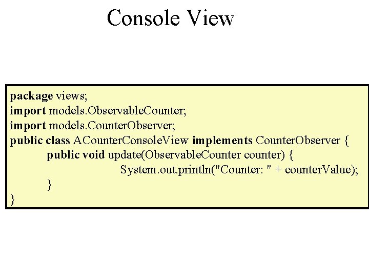 Console View package views; import models. Observable. Counter; import models. Counter. Observer; public class