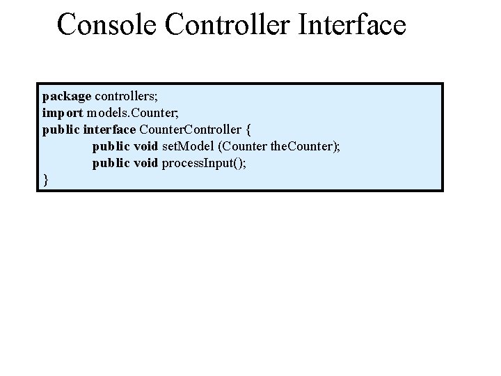 Console Controller Interface package controllers; import models. Counter; public interface Counter. Controller { public