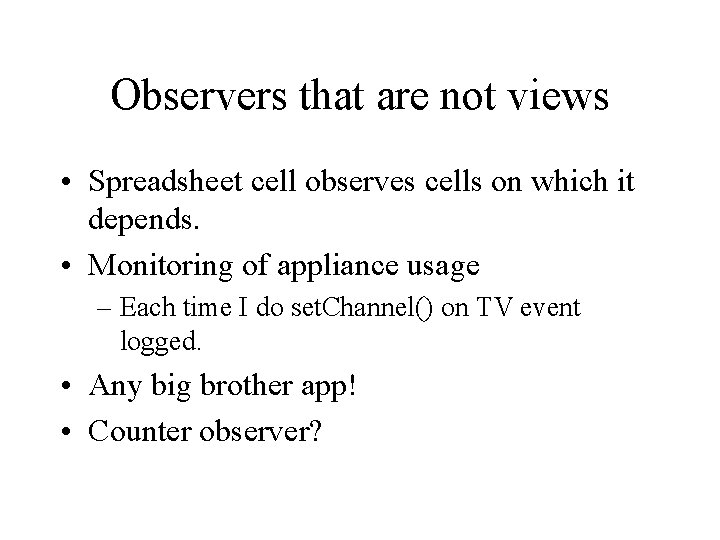 Observers that are not views • Spreadsheet cell observes cells on which it depends.