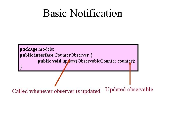 Basic Notification package models; public interface Counter. Observer { public void update(Observable. Counter counter);