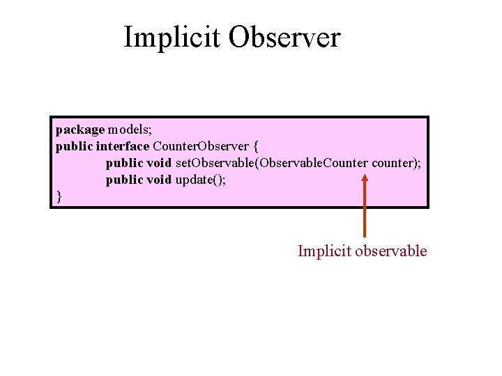 Implicit Observer package models; public interface Counter. Observer { public void set. Observable(Observable. Counter