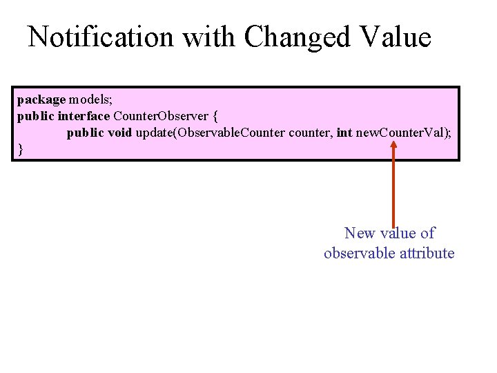 Notification with Changed Value package models; public interface Counter. Observer { public void update(Observable.