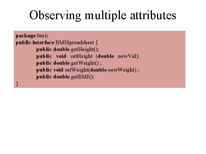 Observing multiple attributes package bmi; public interface BMISpreadsheet { public double get. Height(); public