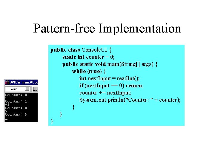 Pattern-free Implementation public class Console. UI { static int counter = 0; public static