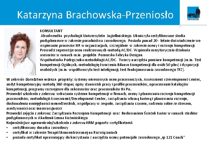 Katarzyna Brachowska-Przeniosło KONSULTANT Absolwentka psychologii Uniwersytetu Jagiellońskiego. Ukończyła certyfikowane studia podyplomowe w zakresie poradnictwa