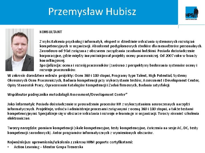 Przemysław Hubisz KONSULTANT Z wykształcenia psycholog i informatyk, ekspert w dziedzinie wdrażania systemowych rozwiązań