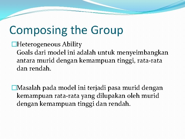 Composing the Group �Heterogeneous Ability Goals dari model ini adalah untuk menyeimbangkan antara murid