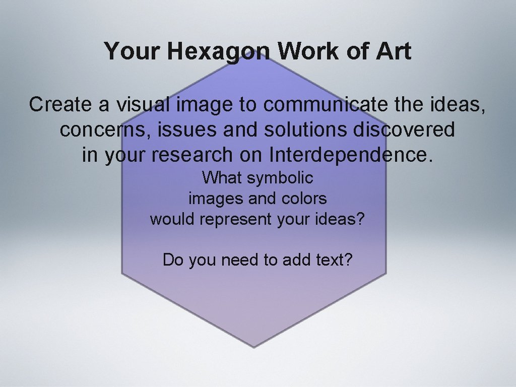 Your Hexagon Work of Art Create a visual image to communicate the ideas, concerns,