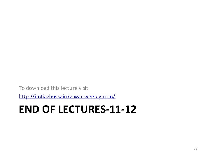 To download this lecture visit http: //imtiazhussainkalwar. weebly. com/ END OF LECTURES-11 -12 46