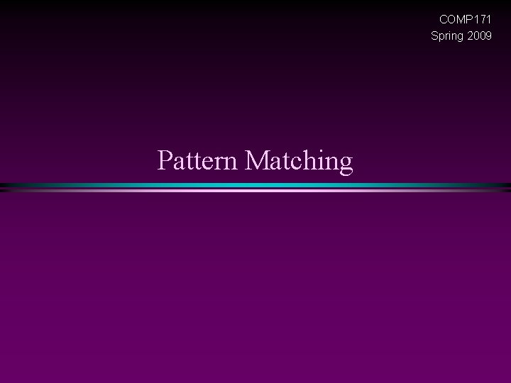 COMP 171 Spring 2009 Pattern Matching 