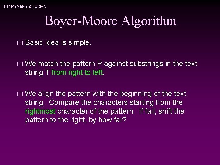 Pattern Matching / Slide 5 Boyer-Moore Algorithm * Basic idea is simple. * We