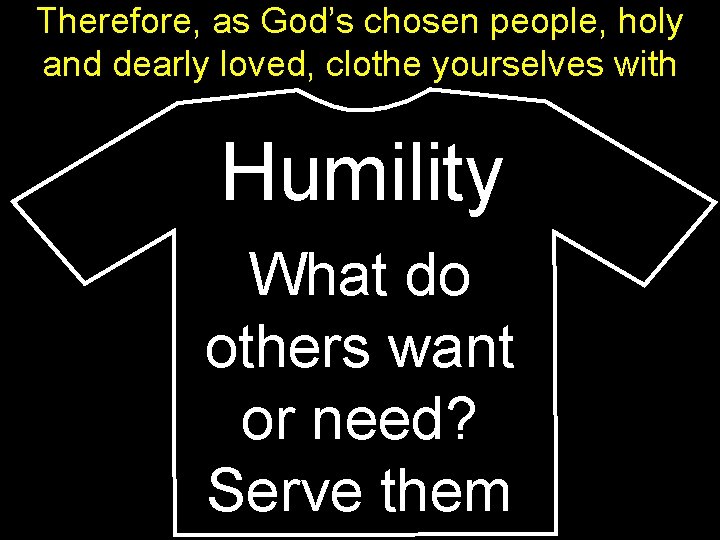 Therefore, as God’s chosen people, holy and dearly loved, clothe yourselves with Humility What