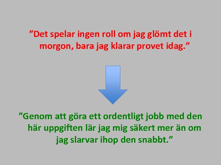 ”Det spelar ingen roll om jag glömt det i morgon, bara jag klarar provet