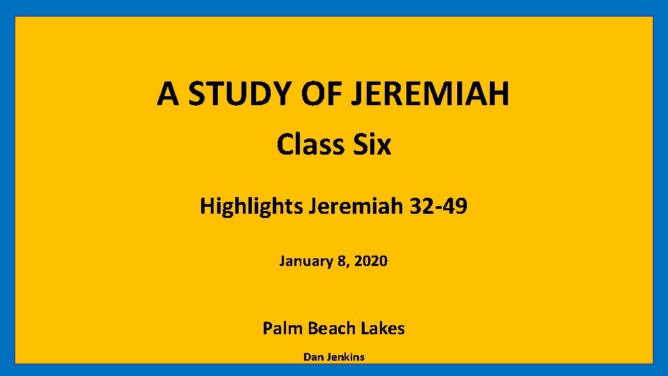 A STUDY OF JEREMIAH Class Six Highlights Jeremiah 32 -49 January 8, 2020 Palm