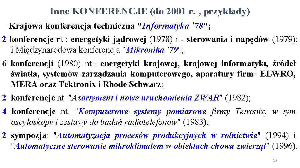 Inne KONFERENCJE (do 2001 r. , przykłady) Krajowa konferencja techniczna "Informatyka '78"; 2 konferencje Inne KONFERENCJE (do 2001 r. , przykłady) Krajowa konferencja techniczna "Informatyka '78"; 2 konferencje