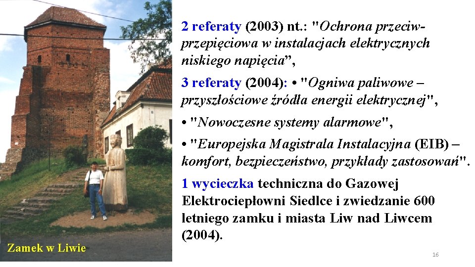 2 referaty (2003) nt. : "Ochrona przeciwprzepięciowa w instalacjach elektrycznych niskiego napięcia”, 3 referaty 2 referaty (2003) nt. : "Ochrona przeciwprzepięciowa w instalacjach elektrycznych niskiego napięcia”, 3 referaty