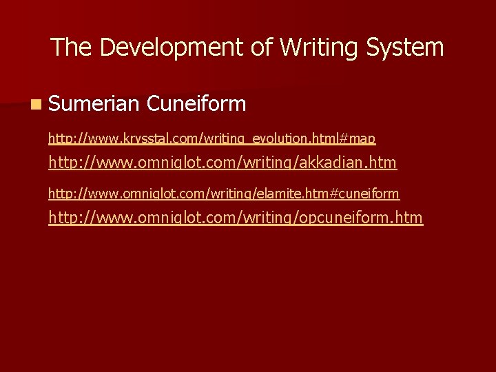 The Development of Writing System n Sumerian Cuneiform http: //www. krysstal. com/writing_evolution. html#map http: