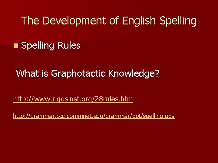 The Development of English Spelling n Spelling Rules What is Graphotactic Knowledge? http: //www.