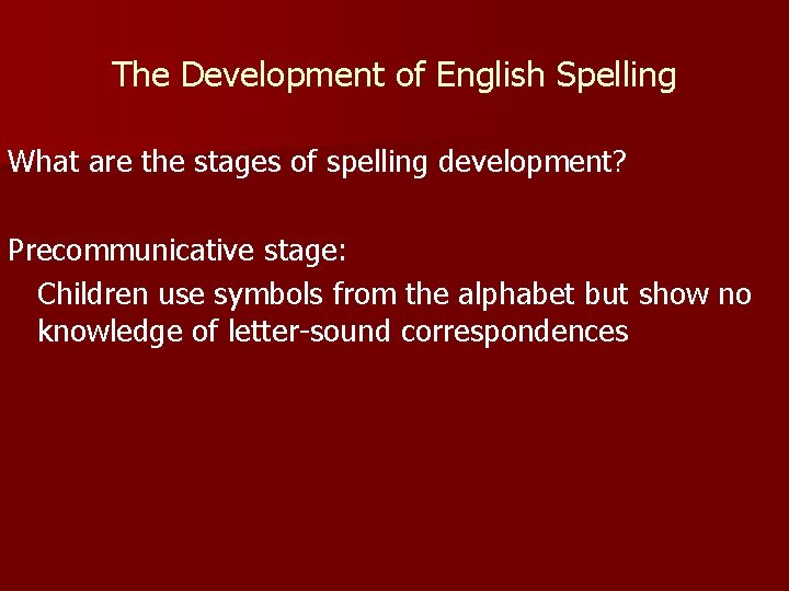 The Development of English Spelling What are the stages of spelling development? Precommunicative stage: