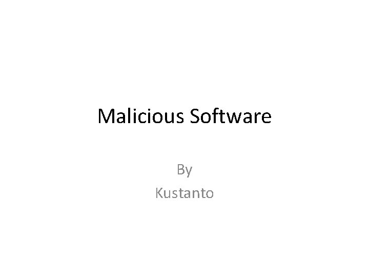 Malicious Software By Kustanto 
