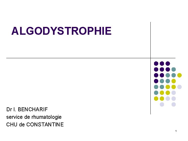 ALGODYSTROPHIE Dr I. BENCHARIF service de rhumatologie CHU de CONSTANTINE 1 