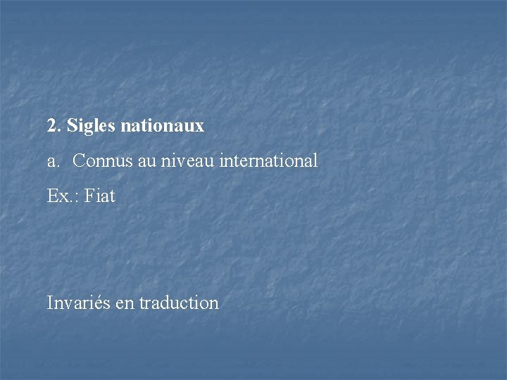 2. Sigles nationaux a. Connus au niveau international Ex. : Fiat Invariés en traduction