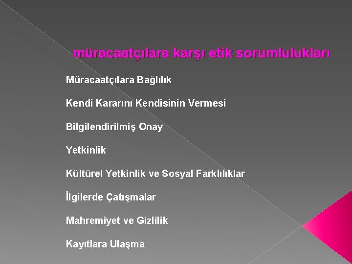 müracaatçılara karşı etik sorumlulukları Müracaatçılara Bağlılık Kendi Kararını Kendisinin Vermesi Bilgilendirilmiş Onay Yetkinlik Kültürel