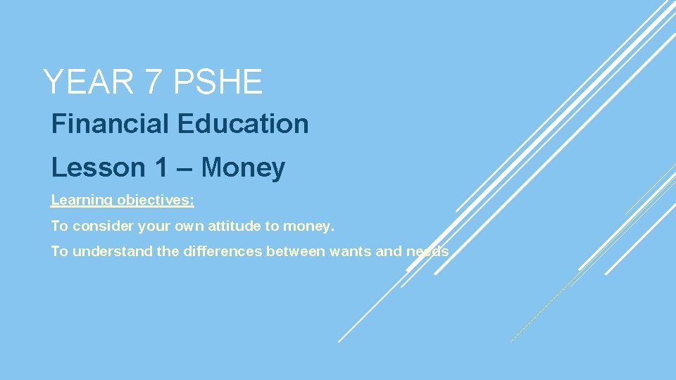 YEAR 7 PSHE Financial Education Lesson 1 – Money Learning objectives: To consider your