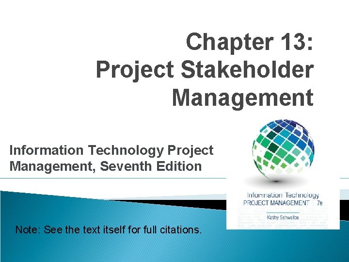 Chapter 13: Project Stakeholder Management Information Technology Project Management, Seventh Edition Note: See the