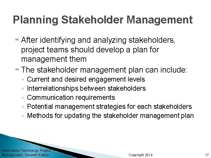 Planning Stakeholder Management After identifying and analyzing stakeholders, project teams should develop a plan