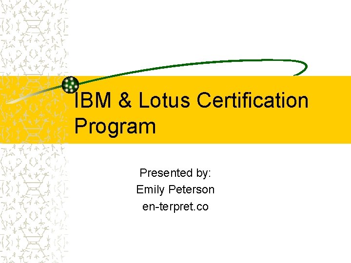 IBM & Lotus Certification Program Presented by: Emily Peterson en-terpret. co 