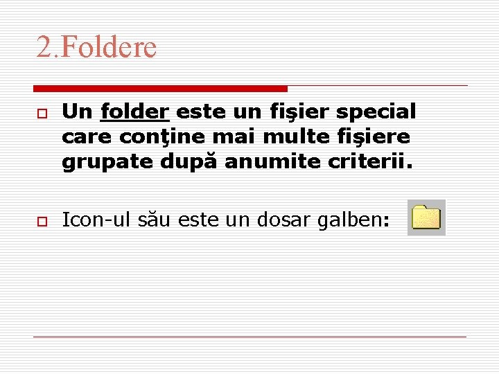 2. Foldere o o Un folder este un fişier special care conţine mai multe