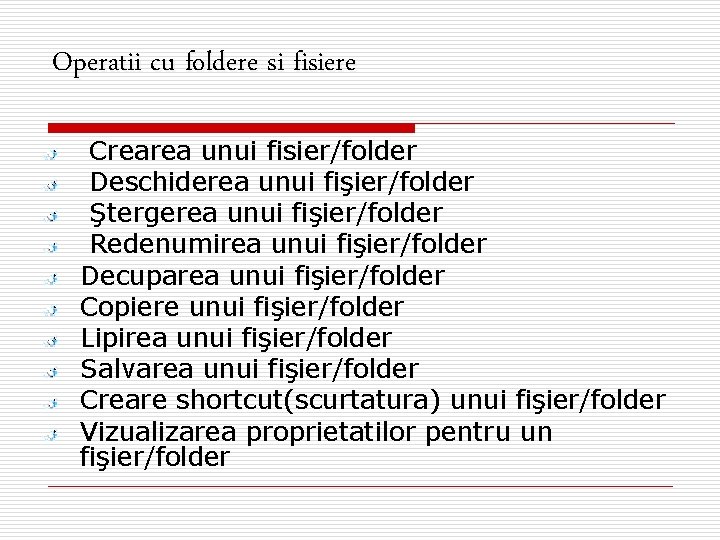 Operatii cu foldere si fisiere Crearea unui fisier/folder Deschiderea unui fişier/folder Ştergerea unui fişier/folder