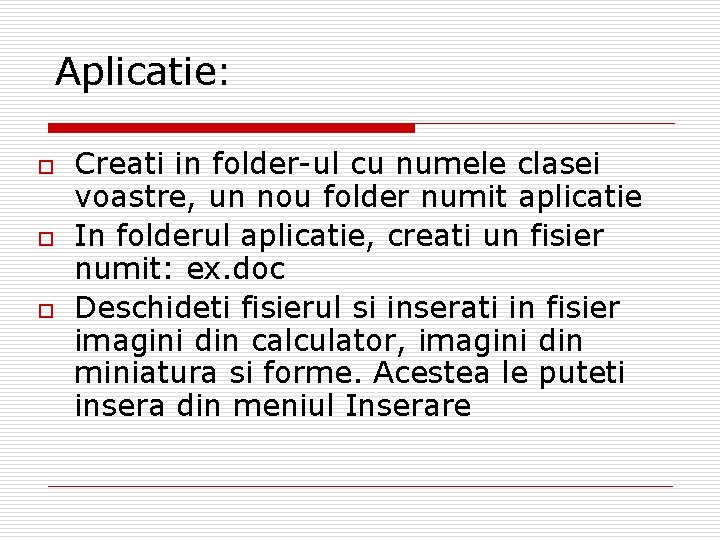 Aplicatie: o o o Creati in folder-ul cu numele clasei voastre, un nou folder