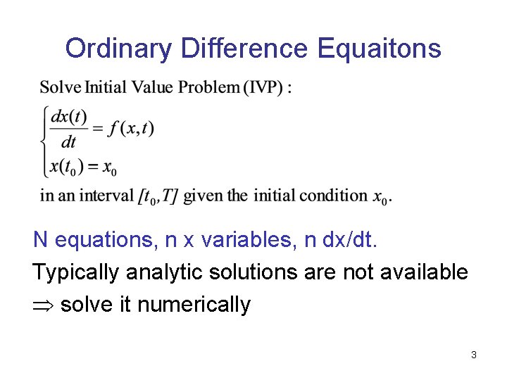 Ordinary Difference Equaitons N equations, n x variables, n dx/dt. Typically analytic solutions are