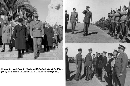 Ci-dessus : Le général De Gaulle au Monument aux Morts d’Alger (IWM) et, ci-contre