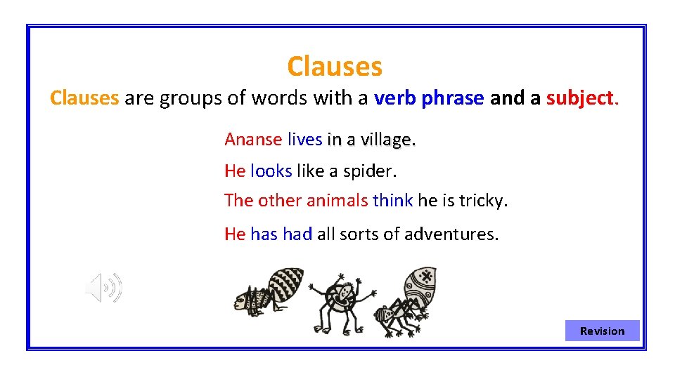 Clauses are groups of words with a verb phrase and a subject. Ananse lives