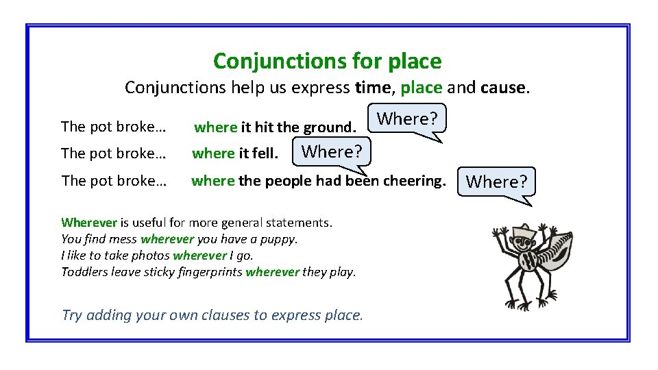 Conjunctions for place Conjunctions help us express time, place and cause. Where? The pot