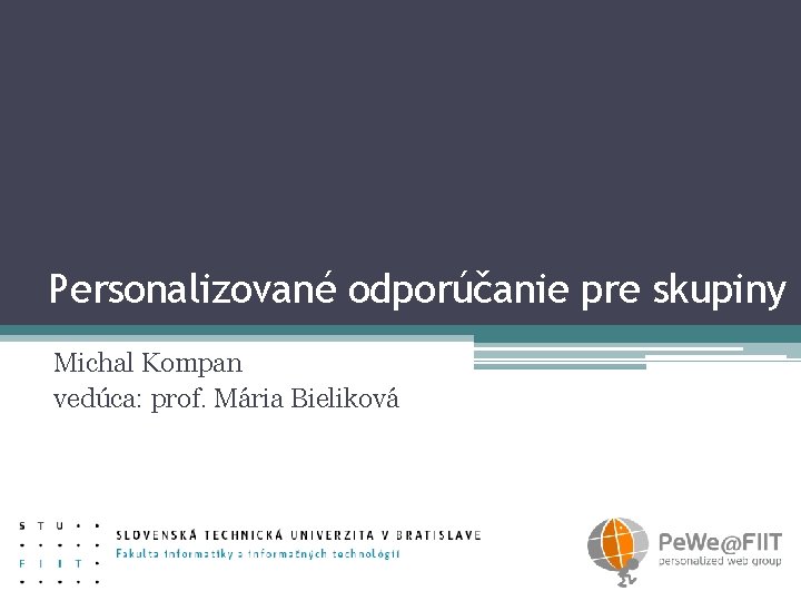 Personalizované odporúčanie pre skupiny Michal Kompan vedúca: prof. Mária Bieliková 