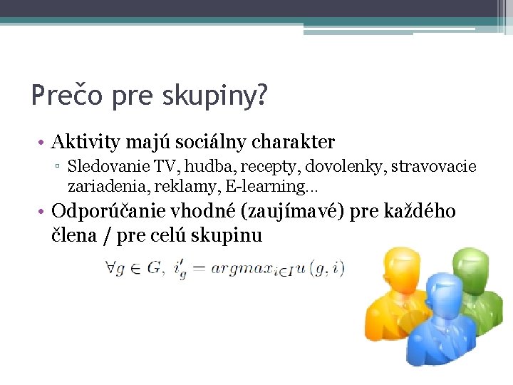 Prečo pre skupiny? • Aktivity majú sociálny charakter ▫ Sledovanie TV, hudba, recepty, dovolenky,