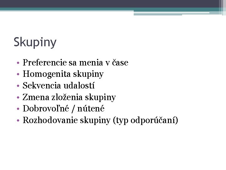 Skupiny • • • Preferencie sa menia v čase Homogenita skupiny Sekvencia udalostí Zmena