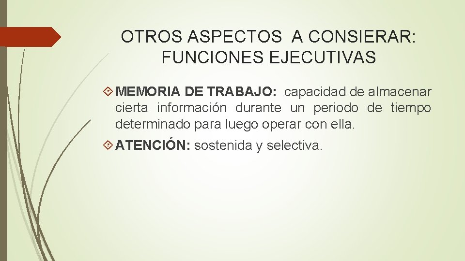 OTROS ASPECTOS A CONSIERAR: FUNCIONES EJECUTIVAS MEMORIA DE TRABAJO: capacidad de almacenar cierta información