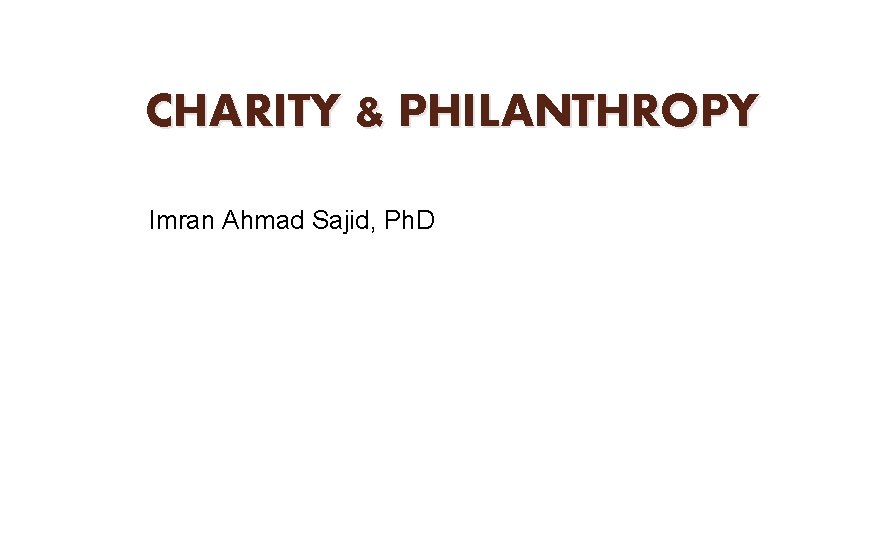 CHARITY & PHILANTHROPY Imran Ahmad Sajid, Ph. D 