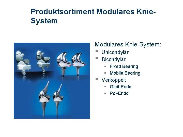 Produktsortiment Modulares Knie. System Modulares Knie-System: § § § Unicondylär Bicondylär § Fixed Bearing