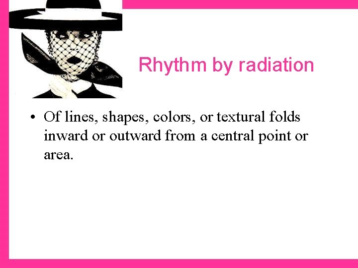 Rhythm by radiation • Of lines, shapes, colors, or textural folds inward or outward