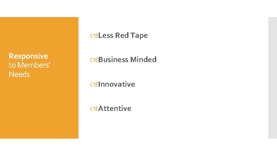  Less Red Tape Responsive to Members’ Needs Business Minded Innovative Attentive 