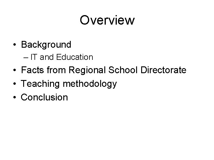 Overview • Background – IT and Education • Facts from Regional School Directorate •
