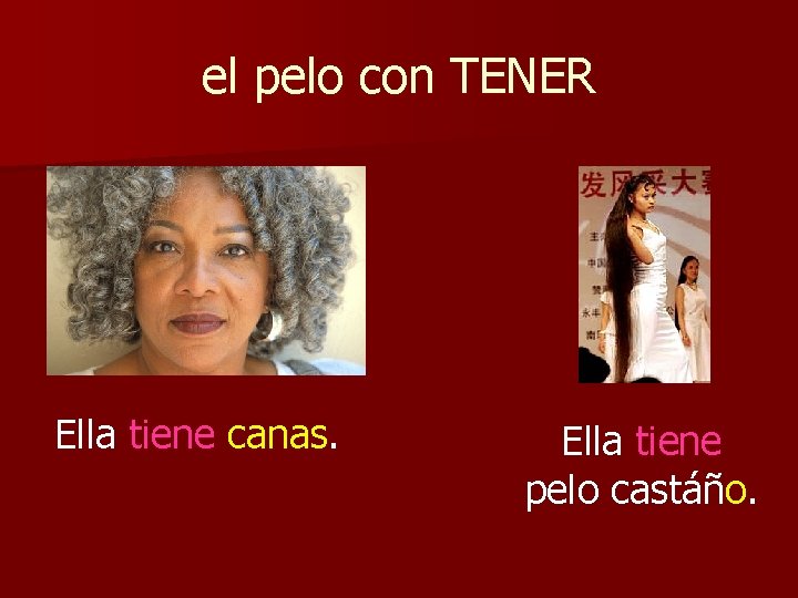 el pelo con TENER Ella tiene canas. Ella tiene pelo castáño. 
