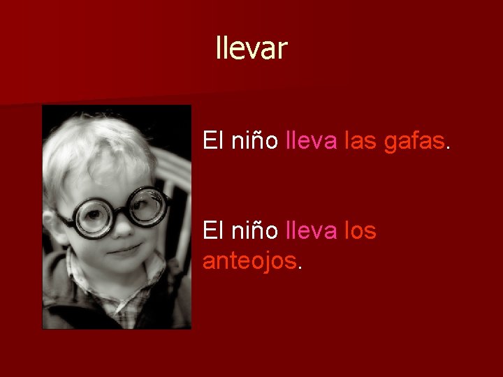 llevar El niño lleva las gafas. El niño lleva los anteojos. 